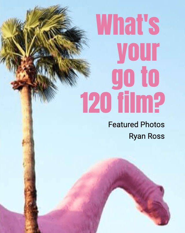 What’s  your go to 120 film? Ryan Ross featured photos
